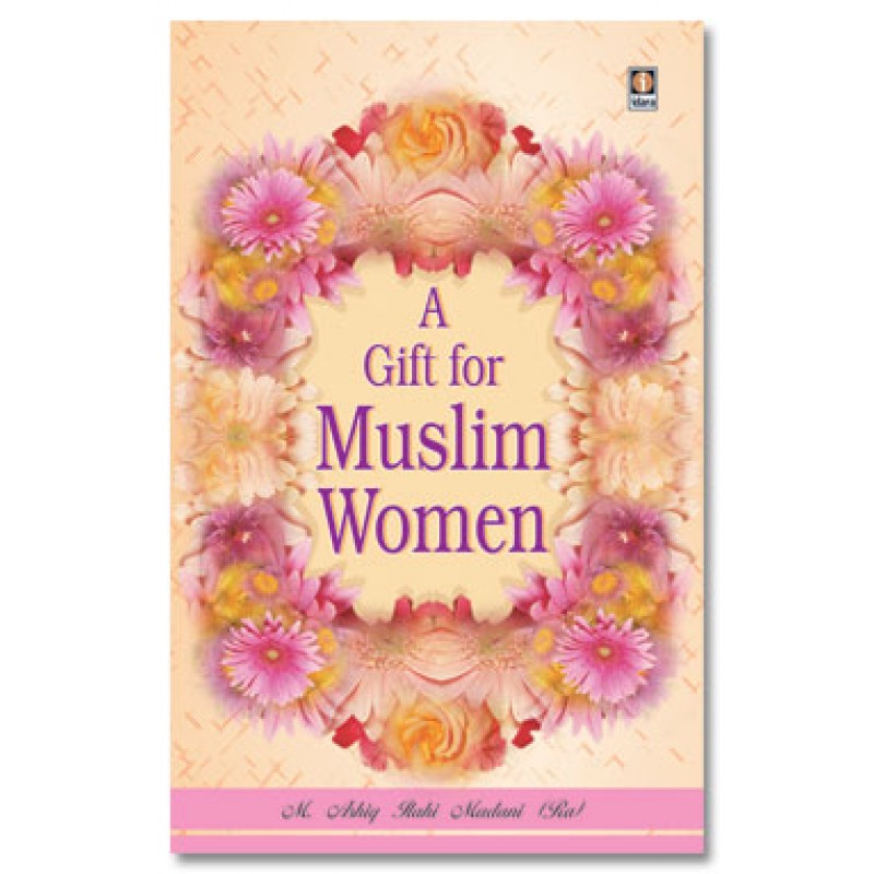 A Gift for Muslim Women By Maulana Mufti Mohammed Ashiq Elahi (Rah)